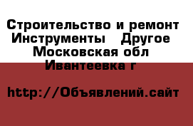 Строительство и ремонт Инструменты - Другое. Московская обл.,Ивантеевка г.
